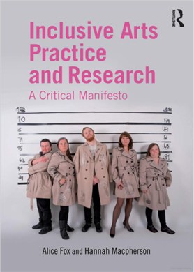 Front cover of the book Inclusive Arts Practice and Research: A Critical Manifesto by Fox and Macpherson