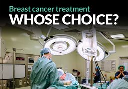 Breast cancer treatment - whose choice?